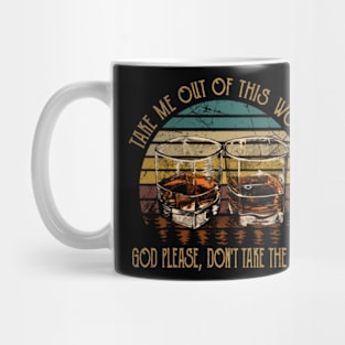 Take Me Out Of This World God Please, Don't Take The Girl Drink Whiskey Mug